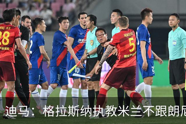 迪马：格拉斯纳执教米兰不跟朗尼克挂钩，伊布希望更深入参与决策